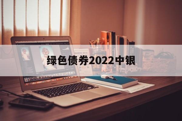 绿色债券2022中银(中国银行绿色债券战略目标)